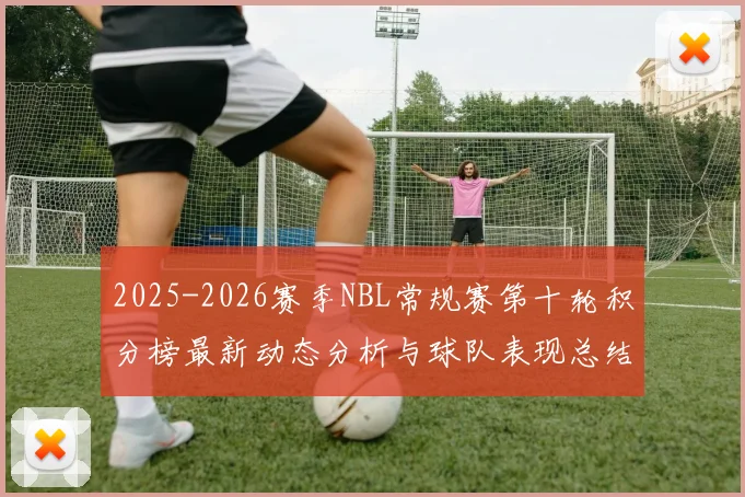 2025-2026赛季NBL常规赛第十轮积分榜最新动态分析与球队表现总结