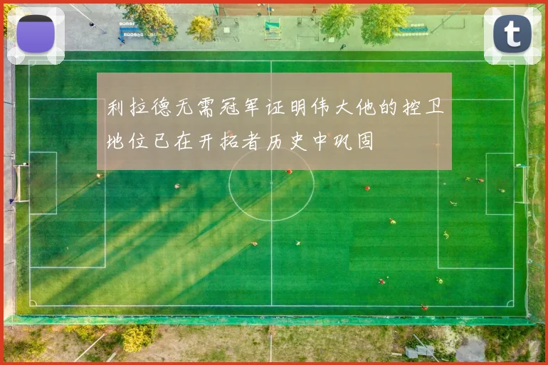 利拉德无需冠军证明伟大他的控卫地位已在开拓者历史中巩固